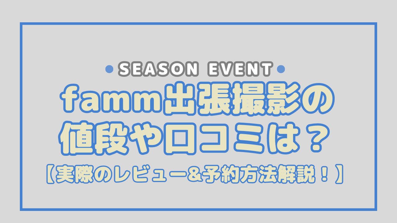 famm出張撮影の値段は？実際の良い・悪い口コミをまとめてご紹介！
