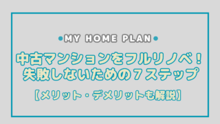 中古マンションをフルリノベ！失敗しないための７ステップ！メリット・デメリットも解説
